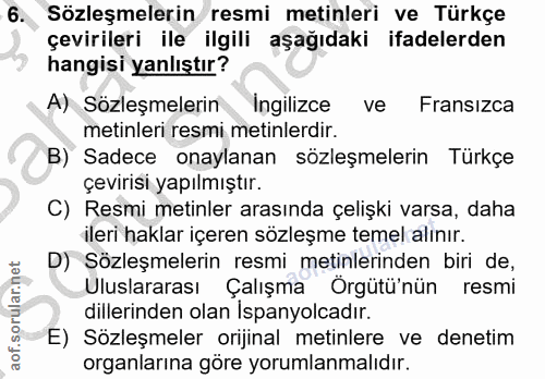 6. soru: Sözleşmelerin resmi metinleri ve Türkçe çevirileri ile ilgili aşağıdaki ifadelerden hangisi yanlıştır? A) Sözleşmeler…