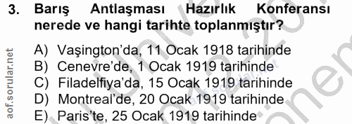 3. soru: Barış Antlaşması (Hazırlık Konferansı nerede ve hangi tarihte toplanmıştır? A) Vaşington'da, 11 Ocak 1918 tarihinde B…