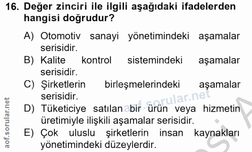 16. soru: Değer zinciri ile ilgili aşağıdaki ifadelerden hangisi doğrudur? A) Otomotiv sanayi yönetimindeki aşamalar serisidir.…