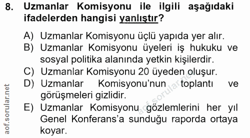 8. soru: Uzmanlar Komisyonu ile ilgili aşağıdaki ifadelerden hangisi yanlıştır? A) Uzmanlar Komisyonu üçlü yapıda yer alır. B)…