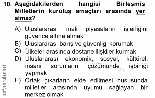 10. soru: Aşağıdakilerden hangisi Birleşmiş Milletlerin kuruluş amaçları arasında yer almaz? A) Uluslararası mali piyasaların i…