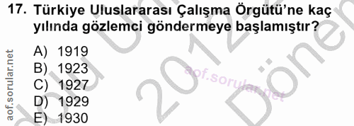17. soru: Türkiye Uluslararası Çalışma Örgütü'ne kaç yılında gözlemci göndermeye başlamıştır? A) 1919 B). 1923 C) 1927 •Sor D)…