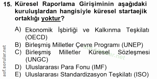 15. soru: Küresel Raporlama Girişiminin aşağıdaki kuruluşlardan hangisiyle küresel startaejik ortaklığı yoktur? A) Ekonomik İşb…