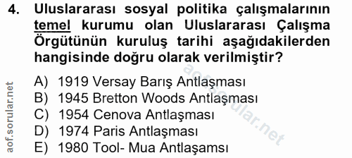 4. soru: Uluslararası sosyal politika çalışmalarının temel kurumu olan Uluslararası Çalışma Örgütünün kuruluş tarihi aşağıdaki…