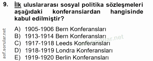 9. soru: Ilk uluslararası sosyal politika sözleşmeleri aşağıdaki konferanslardan hangisinde kabul edilmiştir? A) 1905-1906 Ber…