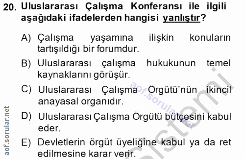 20. soru: Uluslararası Çalışma Konferansı ile ilgili aşağıdaki ifadelerden hangisi yanlıştır? A) Çalışma yaşamına ilişkin konul…