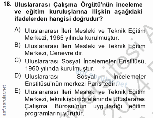 18. soru: Uluslararası Çalışma Örgütü'nün inceleme ve eğitim kuruluşlarına ilişkin aşağıdaki ifadelerden hangisi doğrudur? A) U…