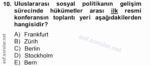 10. soru: Uluslararası sosyal politikanın gelişim sürecinde hükümetler arası ilk resmi konferansın toplantı yeri aşağıdakilerde…