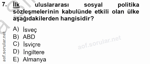 7. soru: ilk uluslararası sosyal politika sözleşmelerinin kabulünde etkili olan ülke aşağıdakilerden hangisidir? A) Isveç B) A…