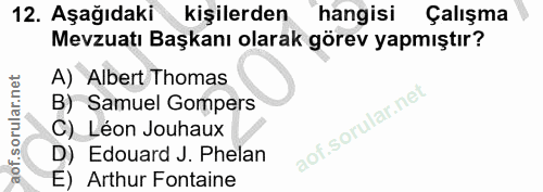 12. soru: Aşağıdaki kişilerden hangisi Çalışma Mevzuatı Başkanı olarak görev yapmıştır? A) Albert Thomas B) Samuel Gompers C) L…
