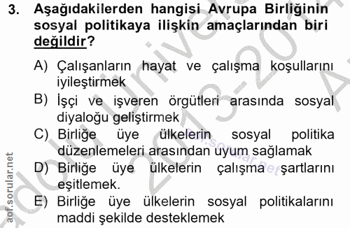3. soru: Aşağıdakilerden hangisi Avrupa Birliğinin sosyal politikaya ilişkin amaçlarından biri değildir? A) Çalışanların hayat…
