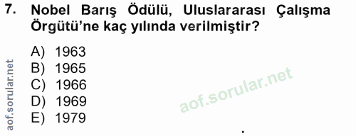 7. soru: Nobel Barış Ödülü, Uluslararası Çalışma Örgütü'ne kaç yılında verilmiştir? A) 1963 B) 1965 C) 1966 D) 1969 E) 1979