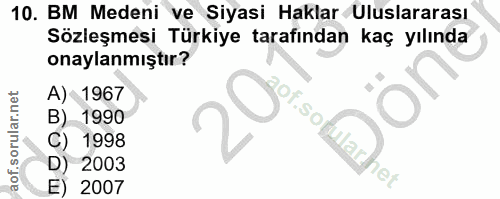10. soru: BM Medeni ve Siyasi Haklar Uluslararası Sözleşmesi Türkiye tarafından kaç yılında onaylanmıştır? A) 1967 O B) 1990 19…