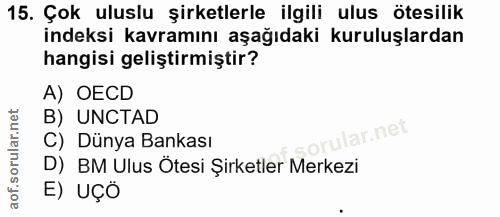 15. soru: Çok uluslu şirketlerle ilgili ulus ötesilik indeksi kavramını aşağıdaki kuruluşlardan hangisi geliştirmiştir? A) OECD…