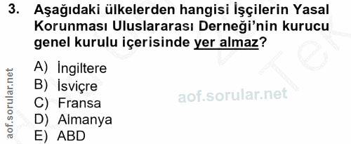 3. soru: Aşağıdaki ülkelerden hangisi İşçilerin Yasal Korunması Uluslararası Derneği'nin kurucu genel kurulu içerisinde yer al…