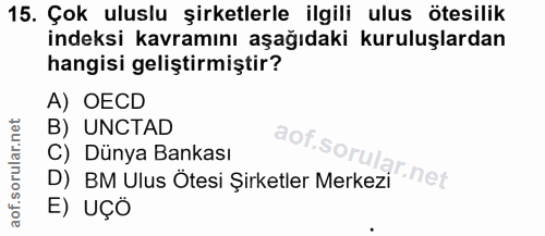 15. soru: Çok uluslu şirketlerle ilgili ulus ötesilik indeksi kavramını aşağıdaki kuruluşlardan hangisi geliştirmiştir? A) OECD…