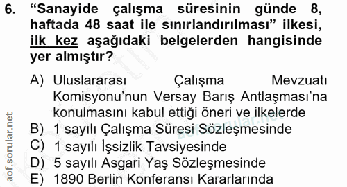 6. soru: "Sanayide çalışma süresinin günde 8, haftada 48 saat ile sınırlandırılması" ilkesi, ilk kez aşağıdaki belgelerden han…