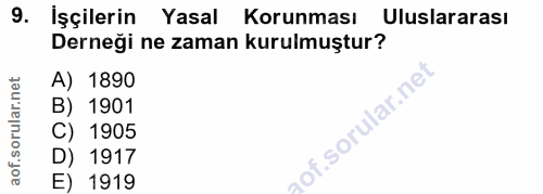 9. soru: İşçilerin Yasal Korunması Uluslararası Derneği ne zaman kurulmuştur? A) 1890 B) 1901 C) 1905 D) 1917 E) 1919