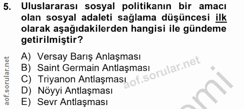 5. soru: Uluslararası sosyal politikanın bir amacı olan sosyal adaleti sağlama düşüncesi ilk olarak aşağıdakilerden hangisi il…