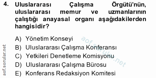 4. soru: Uluslararası Çalışma Örgütü'nün, uluslararası memur ve uzmanlarının çalıştığı anayasal organı aşağıdakilerden hangisi…