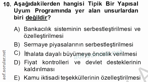 10. soru: Aşağıdakilerden hangisi Tipik Bir Yapısal Uyum Programinda yer alan unsurlardan biri değildir? A) Bankacılık sistemin…