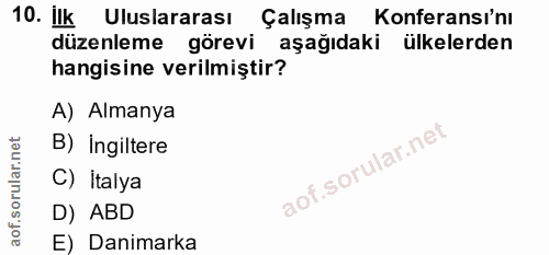 10. soru: ilk Uluslararası Çalışma Konferansı'nı düzenleme görevi aşağıdaki ülkelerden hangisine verilmiştir? A) Almanya B) Ing…
