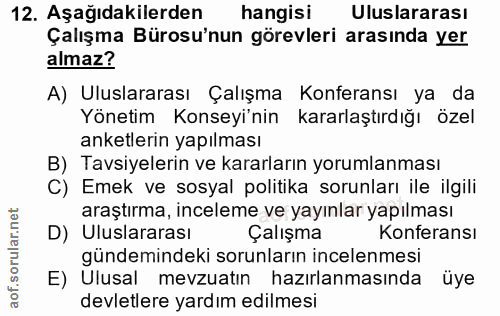 12. soru: Aşağıdakilerden hangisi Uluslararası Çalışma Bürosu'nun görevleri arasında yer almaz? A) Uluslararası Çalışma Konfera…