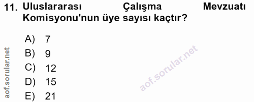 11. soru: Uluslararası Çalışma Mevzuatı Komisyonu'nun üye sayısı kaçtır? A) 7 B) 9 C) 12 D) 15 E) 21