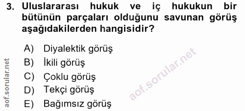3. soru: Uluslararası hukuk ve iç hukukun bir bütünün parçaları olduğunu savunan görüş aşağıdakilerden hangisidir? A) Diyalekt…