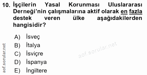 10. soru: İşçilerin Yasal Korunması Uluslararası Derneği'nin çalışmalarına aktif olarak en fazla destek veren ülke aşağıdakiler…