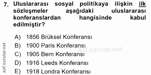 7. soru: Uluslararası sosyal politikaya ilişkin ilk sözleşmeler aşağıdaki uluslararası konferanslardan hangisinde kabul edilmi…