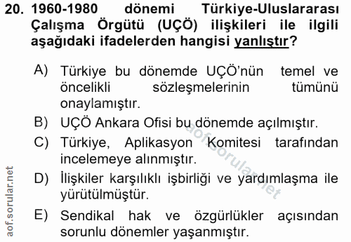 20. soru: 1960-1980 dönemi Türkiye-Uluslararası Çalışma Örgütü (UÇÖ) ilişkileri ile ilgili aşağıdaki ifadelerden hangisi yanlış…