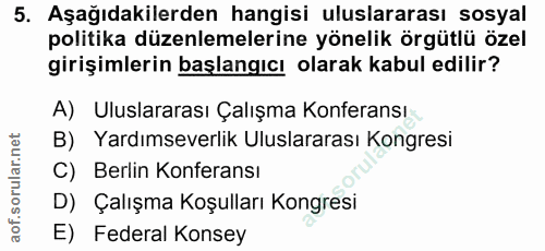5. soru: Aşağıdakilerden hangisi uluslararası sosyal politika düzenlemelerine yönelik örgütlü özel girişimlerin başlangıcı ola…