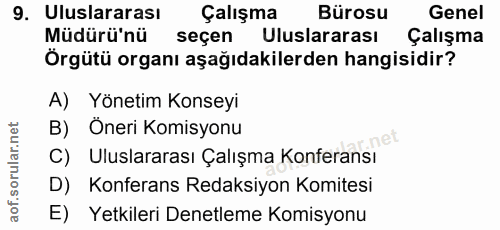 9. soru: Uluslararası Çalışma Bürosu Genel Müdürü'nü seçen Uluslararası Çalışma Örgütü organı aşağıdakilerden hangisidir? A) Y…