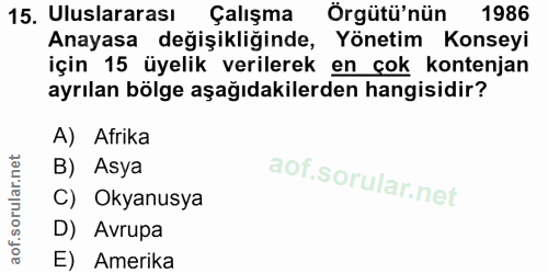 15. soru: Uluslararası Çalışma Örgütü'nün 1986 Anayasa değişikliğinde, Yönetim Konseyi için 15 üyelik verilerek en çok kontenja…