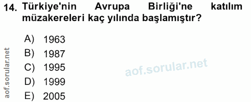 14. soru: Türkiye'nin Avrupa Birliği'ne katılım müzakereleri kaç yılında başlamıştır? A) 1963 B) 1987 C) 1995 D) 1999 E) 2005