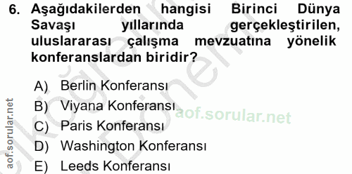 6. soru: Aşağıdakilerden hangisi Birinci Dünya Savaşı yıllarında gerçekleştirilen, uluslararası çalışma mevzuatina yönelik kon…