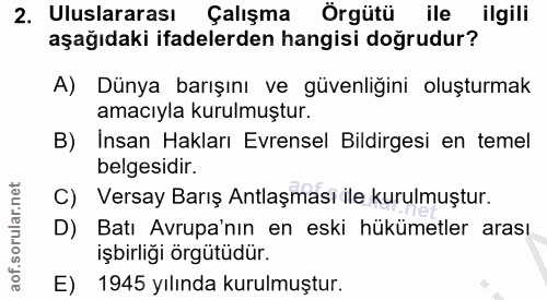 2. soru: Uluslararası Çalışma Örgütü ile ilgili aşağıdaki ifadelerden hangisi doğrudur? A) Dünya barışını ve güvenliğini oluşt…