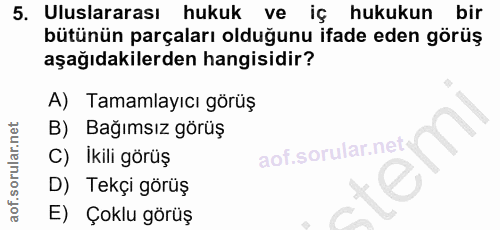 5. soru: Uluslararası hukuk ve iç hukukun bir bütünün parçaları olduğunu ifade eden görüş aşağıdakilerden hangisidir? A) Tamam…