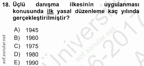 18. soru: Uçlü danışma ilkesinin • uygulanması konusunda ilk yasal düzenleme kaç yılında gerçekleştirilmiştir? A) 1945 1960 niv…