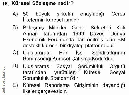 16. soru: Küresel Sözleşme nedir? A) 50 büyük şirketin onayladığı Ceres Ilkelerinin küresel ismidir. B) Birleşmiş Milletler Gen…
