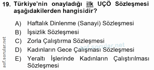 19. soru: Türkiye'nin onayladığı ilk UÇÖ Sözleşmesi aşağıdakilerden hangisidir? A) Haftalık Dinlenme (Sanayi) Sözleşmesi B) İşs…