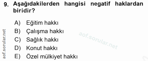 9. soru: Aşağıdakilerden hangisi negatif haklardan biridir? A) Eğitim hakkı B) Çalışma hakkı C) Sağlık hakkı D) Konut hakkı E)…