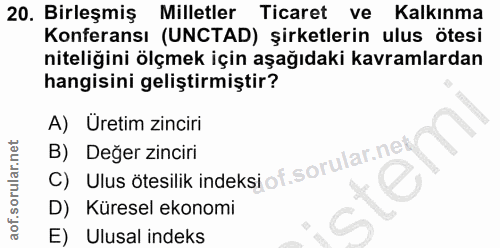 20. soru: Birleşmiş Milletler Ticaret ve Kalkınma Konferansı (UNCTAD) şirketlerin ulus ötesi niteliğini ölçmek için aşağıdaki k…