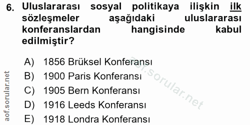 6. soru: Uluslararası sosyal politikaya ilişkin ilk sözleşmeler aşağıdaki uluslararası konferanslardan hangisinde kabul edilmi…