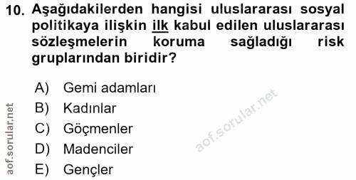10. soru: Aşağıdakilerden hangisi uluslararası sosyal politikaya ilişkin ilk kabul edilen uluslararası sözleşmelerin koruma sağ…