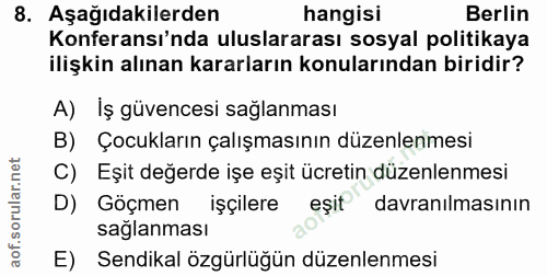 8. soru: Aşağıdakilerden hangisi Berlin Konferansı'nda uluslararası sosyal politikaya ilişkin alınan kararların konularından b…