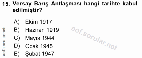 15. soru: Versay Barış Antlaşması hangi tarihte kabul edilmiştir? A) Ekim 1917 B) Haziran 1919 C) Mayıs 1944 D) Ocak 1945 E) Şu…