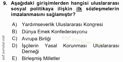 9. soru: Aşağıdaki girişimlerden hangisi uluslararası sosyal politikaya ilişkin ilk sözleşmelerin imzalanmasını sağlamıştır? A…