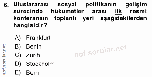 6. soru: Uluslararası sosyal politikanın gelişim sürecinde hükümetler arası ilk resmi konferansın toplantı yeri aşağıdakilerde…